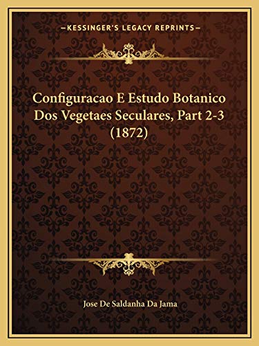 Imagen de archivo de Configuracao E Estudo Botanico DOS Vegetaes Seculares, Part 2-3 (1872) a la venta por THE SAINT BOOKSTORE