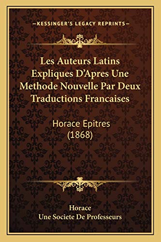 Les Auteurs Latins Expliques D'Apres Une Methode Nouvelle Par Deux Traductions Francaises: Horace Epitres (1868) (French Edition) (9781168426291) by Horace