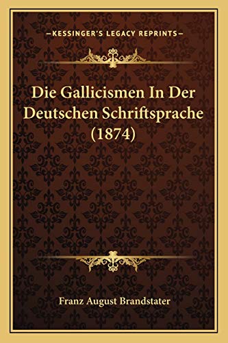 Beispielbild fr Die Gallicismen in Der Deutschen Schriftsprache (1874) zum Verkauf von THE SAINT BOOKSTORE