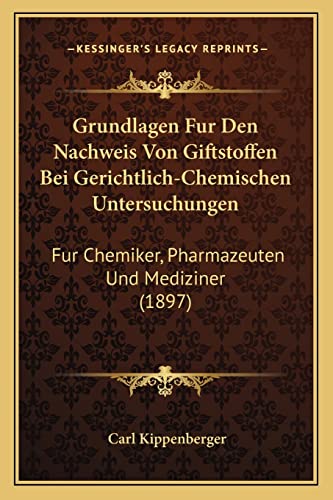 Stock image for Grundlagen Fur Den Nachweis Von Giftstoffen Bei Gerichtlich-Chemischen Untersuchungen: Fur Chemiker, Pharmazeuten Und Mediziner (1897) (German Edition) for sale by ALLBOOKS1