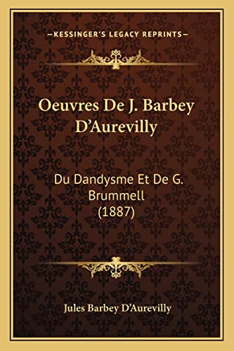 Stock image for Oeuvres De J. Barbey D'Aurevilly: Du Dandysme Et De G. Brummell (1887) (French Edition) for sale by ALLBOOKS1