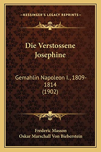 Die Verstossene Josephine: Gemahlin Napoleon I., 1809-1814 (1902) (German Edition) (9781168432124) by Masson, Frederic; Bieberstein, Oskar Marschall Von