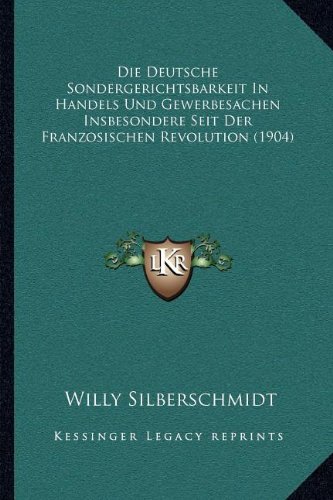 9781168432773: Die Deutsche Sondergerichtsbarkeit In Handels Und Gewerbesachen Insbesondere Seit Der Franzosischen Revolution (1904)