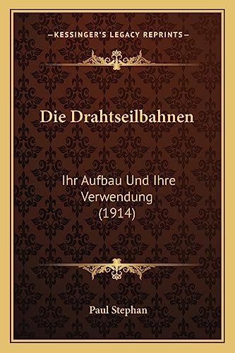 Die Drahtseilbahnen: Ihr Aufbau Und Ihre Verwendung (1914) (German Edition) (9781168435163) by Stephan, Paul