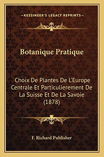 9781168443137: Botanique Pratique: Choix De Plantes De L'Europe Centrale Et Particulierement De La Suisse Et De La Savoie (1878)