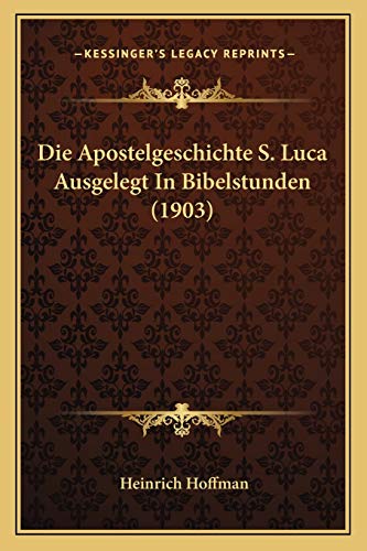 Die Apostelgeschichte S. Luca Ausgelegt In Bibelstunden (1903) (German Edition) (9781168443199) by Hoffman, Heinrich