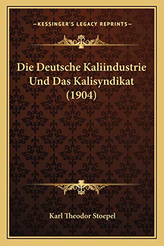 Stock image for Die Deutsche Kaliindustrie Und Das Kalisyndikat (1904) for sale by THE SAINT BOOKSTORE