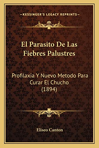 9781168449436: El Parasito De Las Fiebres Palustres: Profilaxia Y Nuevo Metodo Para Curar El Chucho (1894) (Spanish Edition)