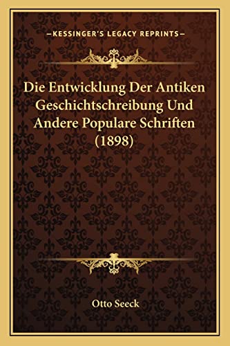 9781168449726: Die Entwicklung Der Antiken Geschichtschreibung Und Andere Populare Schriften (1898)
