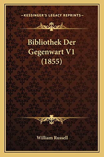 Bibliothek Der Gegenwart V1 (1855) (German Edition) (9781168450166) by Russell, William