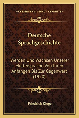 Deutsche Sprachgeschichte: Werden Und Wachsen Unserer Muttersprache Von Ihren Anfangen Bis Zur Gegenwart (1920) (German Edition) (9781168451767) by Kluge, Friedrich