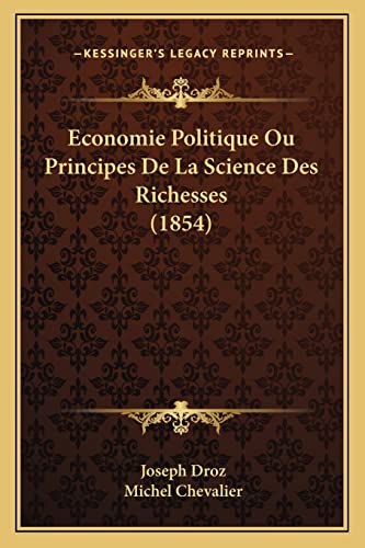 Economie Politique Ou Principes De La Science Des Richesses (1854) (French Edition) (9781168452849) by Droz, Joseph