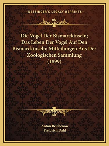 Die Vogel Der Bismarckinseln; Das Leben Der Vogel Auf Den Bismarckinseln; Mitteilungen Aus Der Zoologischen Sammlung (1899) (German Edition) (9781168453303) by Reichenow, Anton; Dahl, Freidrich