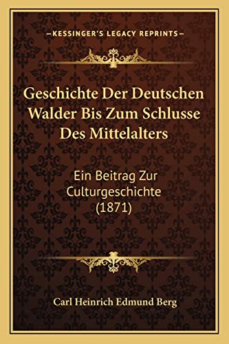Stock image for Geschichte Der Deutschen Walder Bis Zum Schlusse Des Mittelalters: Ein Beitrag Zur Culturgeschichte (1871) for sale by THE SAINT BOOKSTORE