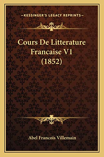 Cours De Litterature Francaise V1 (1852) (French Edition) (9781168455031) by Villemain, Abel Francois