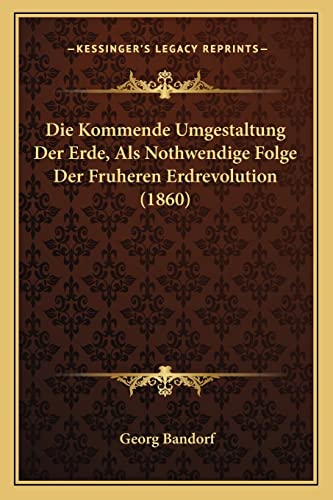 9781168456441: Die Kommende Umgestaltung Der Erde, Als Nothwendige Folge Der Fruheren Erdrevolution (1860)