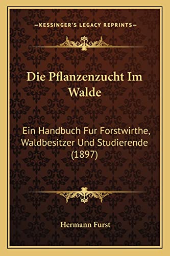 9781168456915: Die Pflanzenzucht Im Walde: Ein Handbuch Fur Forstwirthe, Waldbesitzer Und Studierende (1897)