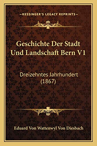 9781168458483: Geschichte Der Stadt Und Landschaft Bern V1: Dreizehntes Jahrhundert (1867) (German Edition)