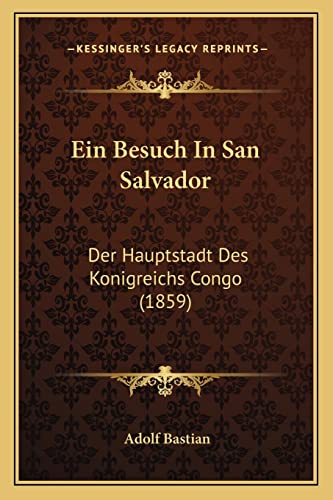 Ein Besuch In San Salvador: Der Hauptstadt Des Konigreichs Congo (1859) (German Edition) (9781168458872) by Bastian, Adolf