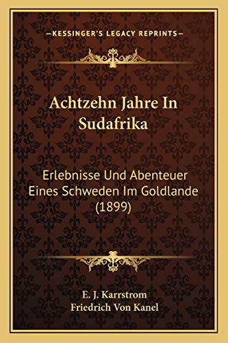 Imagen de archivo de Achtzehn Jahre In Sudafrika: Erlebnisse Und Abenteuer Eines Schweden Im Goldlande (1899) (German Edition) a la venta por ALLBOOKS1