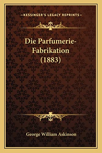 9781168459312: Die Parfumerie-Fabrikation (1883) (German Edition)