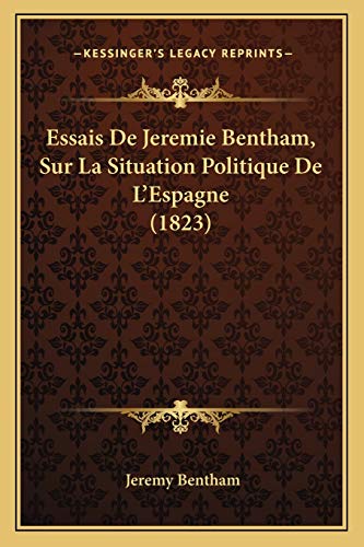 Essais De Jeremie Bentham, Sur La Situation Politique De L'Espagne (1823) (French Edition) (9781168462039) by Bentham, Jeremy