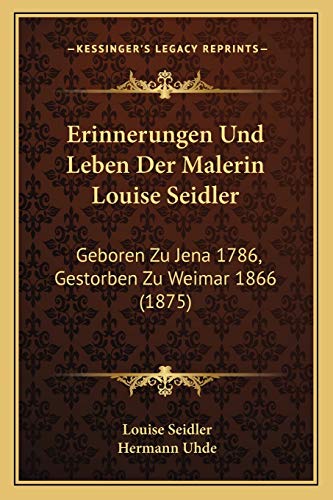 9781168462756: Erinnerungen Und Leben Der Malerin Louise Seidler: Geboren Zu Jena 1786, Gestorben Zu Weimar 1866 (1875)