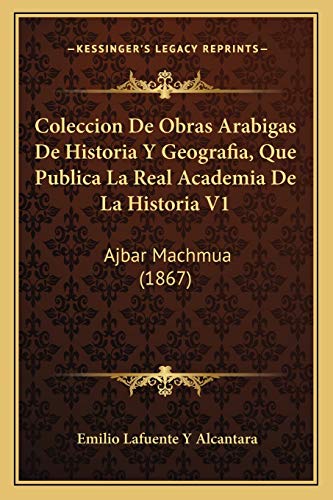 9781168468970: Coleccion De Obras Arabigas De Historia Y Geografia, Que Publica La Real Academia De La Historia V1: Ajbar Machmua (1867)
