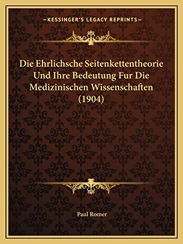 Die Ehrlichsche Seitenkettentheorie Und Ihre Bedeutung Fur Die Medizinischen Wissenschaften (1904) (German Edition) (9781168473547) by Romer, Paul