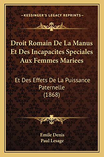Stock image for Droit Romain De La Manus Et Des Incapacites Speciales Aux Femmes Mariees: Et Des Effets De La Puissance Paternelle (1868) (French Edition) for sale by ALLBOOKS1