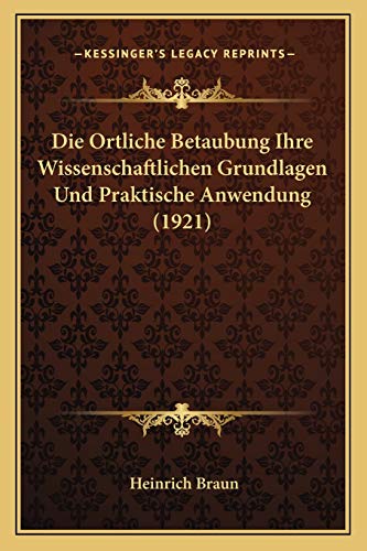 Die Ortliche Betaubung Ihre Wissenschaftlichen Grundlagen Und Praktische Anwendung (1921) (German Edition) (9781168482297) by Braun, Heinrich