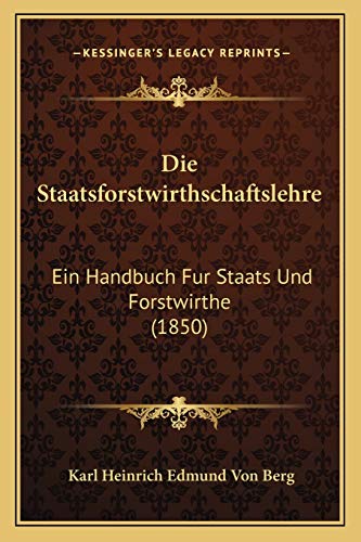Stock image for Die Staatsforstwirthschaftslehre: Ein Handbuch Fur Staats Und Forstwirthe (1850) for sale by THE SAINT BOOKSTORE