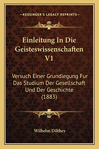 Einleitung In Die Geisteswissenschaften V1: Versuch Einer Grundlegung Fur Das Studium Der Gesellschaft Und Der Geschichte (1883) (German Edition) (9781168484048) by Dilthey, Author Wilhelm