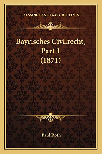 Bayrisches Civilrecht, Part 1 (1871) (German Edition) (9781168486356) by Roth MD, Paul