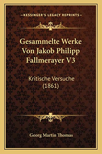 Gesammelte Werke Von Jakob Philipp Fallmerayer V3: Kritische Versuche (1861) (German Edition) (9781168486776) by Thomas, Georg Martin