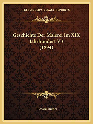 Geschichte Der Malerei Im XIX Jahrhundert V3 (1894) (German Edition) (9781168497611) by Muther, Richard