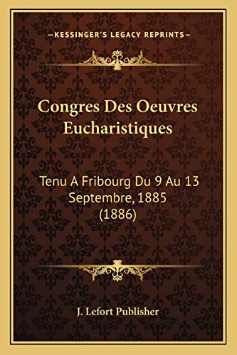 9781168498861: Congres Des Oeuvres Eucharistiques: Tenu A Fribourg Du 9 Au 13 Septembre, 1885 (1886)
