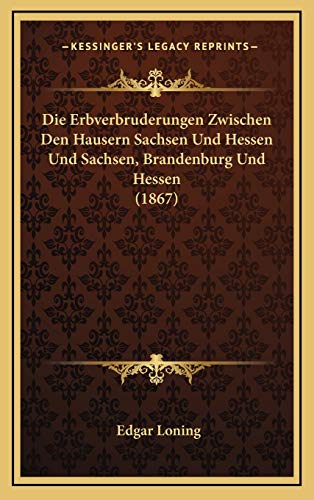9781168500472: Die Erbverbruderungen Zwischen Den Hausern Sachsen Und Hessen Und Sachsen, Brandenburg Und Hessen (1867)