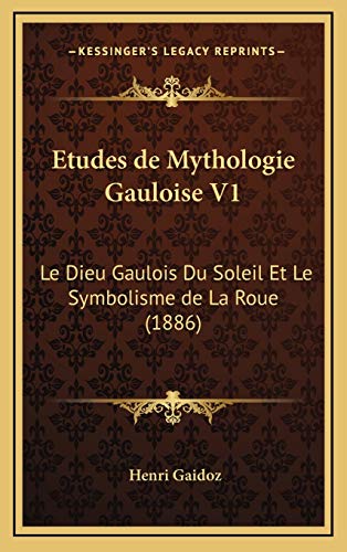 Etudes de Mythologie Gauloise V1: Le Dieu Gaulois Du Soleil Et Le Symbolisme de La Roue (1886) (French Edition) (9781168508034) by Gaidoz, Henri