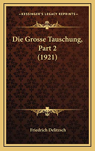 Die Grosse Tauschung, Part 2 (1921) (German Edition) (9781168509796) by Delitzsch, Friedrich