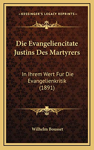 9781168513090: Die Evangeliencitate Justins Des Martyrers: In Ihrem Wert Fur Die Evangelienkritik (1891)