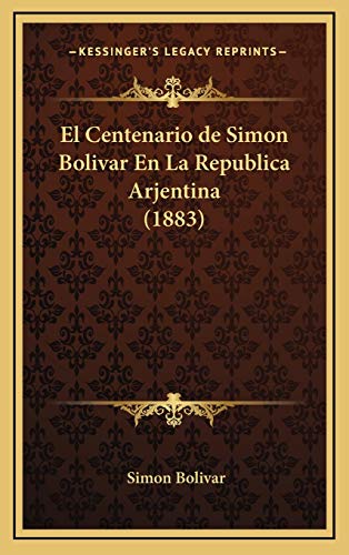 El Centenario de Simon Bolivar En La Republica Arjentina (1883) (Spanish Edition) (9781168523228) by Bolivar, Simon