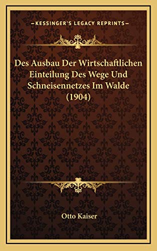 Des Ausbau Der Wirtschaftlichen Einteilung Des Wege Und Schneisennetzes Im Walde (1904) (German Edition) (9781168523716) by Kaiser, Otto