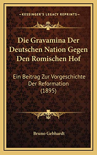 9781168525727: Die Gravamina Der Deutschen Nation Gegen Den Romischen Hof: Ein Beitrag Zur Vorgeschichte Der Reformation (1895)