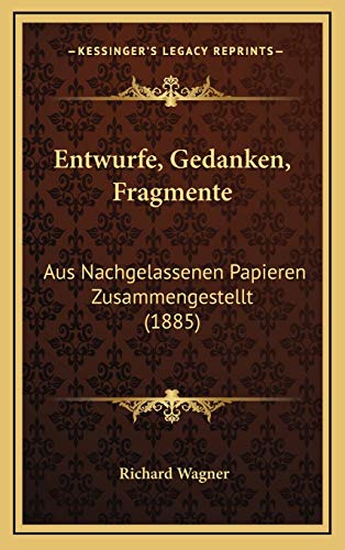 Entwurfe, Gedanken, Fragmente: Aus Nachgelassenen Papieren Zusammengestellt (1885) (German Edition) (9781168531841) by Wagner, Richard