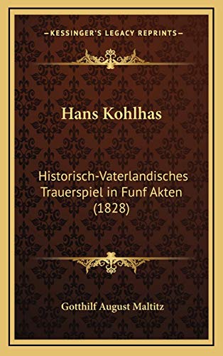 9781168538796: Hans Kohlhas: Historisch-Vaterlandisches Trauerspiel in Funf Akten (1828)