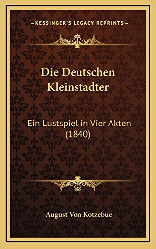 9781168542403: Die Deutschen Kleinstadter: Ein Lustspiel in Vier Akten (1840)