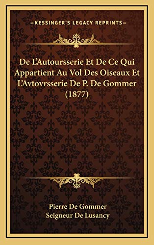 9781168543639: De L'Autoursserie Et De Ce Qui Appartient Au Vol Des Oiseaux Et L'Avtovrsserie De P. De Gommer (1877) (French Edition)