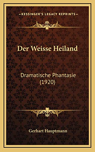 Der Weisse Heiland: Dramatische Phantasie (1920) (German Edition) (9781168545633) by Hauptmann, Gerhart