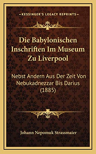 9781168556028: Die Babylonischen Inschriften Im Museum Zu Liverpool: Nebst Andern Aus Der Zeit Von Nebukadnezzar Bis Darius (1885) (German Edition)